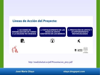 José María Olayo olayo.blogspot.com
http://madridsalud.es/pdf/Presentacion_proy.pdf
 