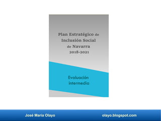 José María Olayo olayo.blogspot.com
Plan Estratégico de
Inclusión Social
de Navarra
2018-2021
Evaluación
intermedia
 