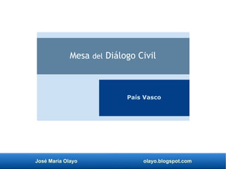 José María Olayo olayo.blogspot.com
Mesa del Diálogo Civil
País Vasco
 