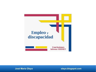 José María Olayo olayo.blogspot.com
Empleo y
discapacidad
Conclusiones
Informe ODISMET
 