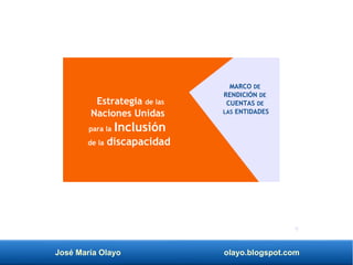 José María Olayo olayo.blogspot.com
Estrategia de las
Naciones Unidas
para la Inclusión
de la discapacidad
MARCO DE
RENDICIÓN DE
CUENTAS DE
LAS ENTIDADES
 