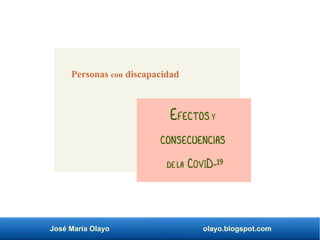 José María Olayo olayo.blogspot.com
Personas con discapacidad
Efectosy
consecuencias
dela COVID-19
 