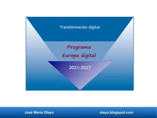 José María Olayo olayo.blogspot.com
Programa
Europa digital
2021-2027
Transformación digital
 