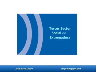 José María Olayo olayo.blogspot.com
Tercer Sector
Social de
Extremadura
 