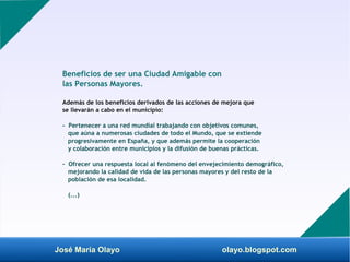 José María Olayo olayo.blogspot.com
Beneficios de ser una Ciudad Amigable con
las Personas Mayores.
Además de los benefici...