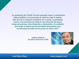 José María Olayo olayo.blogspot.com
“La pandemia del COVID-19 está causando temor y sufrimiento
indescriptibles a las pers...