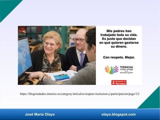 José María Olayo olayo.blogspot.com
https://blogciudades.imserso.es/category/articulos/respeto-inclusion-y-participacion/p...