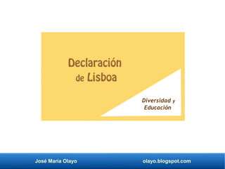 José María Olayo olayo.blogspot.com
Declaración
de Lisboa
Diversidad y
Educación
 