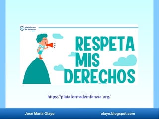 José María Olayo olayo.blogspot.com
https://plataformadeinfancia.org/
 