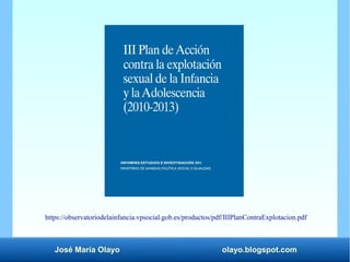 José María Olayo olayo.blogspot.com
https://observatoriodelainfancia.vpsocial.gob.es/productos/pdf/IIIPlanContraExplotacion.pdf
 