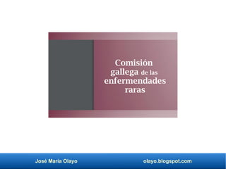 José María Olayo olayo.blogspot.com
Comisión
gallega de las
enfermendades
raras
 