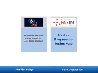 José María Olayo olayo.blogspot.com
Red de
Empresas
inclusivas
Inclusión laboral
de las personas
con discapacidad
 
