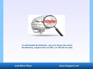 José María Olayo olayo.blogspot.com
La enfermedad de Alzheimer, que es la forma más común
de demencia, acapara entre un 60...