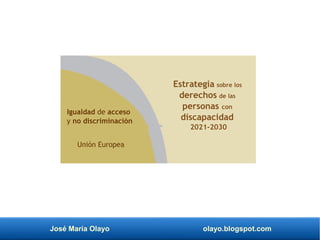 José María Olayo olayo.blogspot.com
Estrategia sobre los
derechos de las
personas con
discapacidad
2021-2030
Igualdad de acceso
y no discriminación
Unión Europea
 