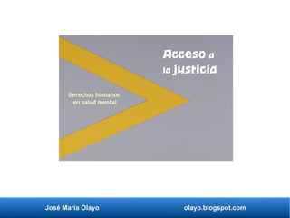José María Olayo olayo.blogspot.com
Derechos humanos
en salud mental
Acceso a
la justicia
 