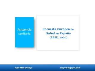 José María Olayo olayo.blogspot.com
José María Olayo olayo.blogspot.com
Encuesta Europea de
Salud en España
(EESE, 2020)
Asistencia
sanitaria
 