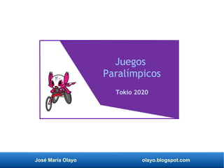 José María Olayo olayo.blogspot.com
Juegos
Paralímpicos
Tokio 2020
 