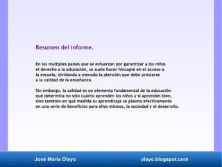José María Olayo olayo.blogspot.com
Resumen del informe.
En los múltiples países que se esfuerzan por garantizar a los niñ...