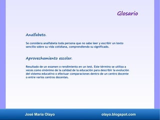 José María Olayo olayo.blogspot.com
Analfabeto.
Se considera analfabeta toda persona que no sabe leer y escribir un texto
...