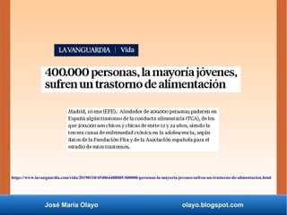 José María Olayo olayo.blogspot.com
https://www.lavanguardia.com/vida/20190110/454064488085/400000-personas-la-mayoria-jovenes-sufren-un-trastorno-de-alimentacion.html
 