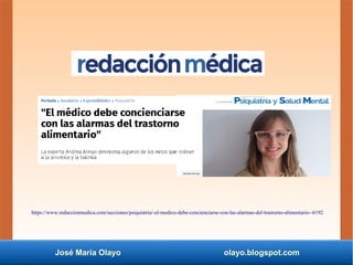 José María Olayo olayo.blogspot.com
https://www.redaccionmedica.com/secciones/psiquiatria/-el-medico-debe-concienciarse-con-las-alarmas-del-trastorno-alimentario--6192
 