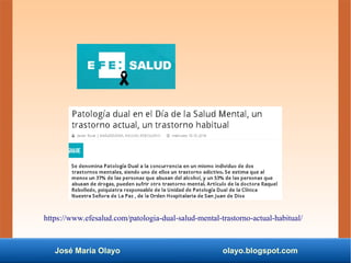 José María Olayo olayo.blogspot.com
https://www.efesalud.com/patologia-dual-salud-mental-trastorno-actual-habitual/
 