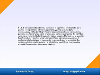 José María Olayo olayo.blogspot.com
4.1.9. El envejecimiento determina cambios en el organismo, condicionados por la
genét...