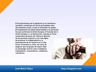 José María Olayo olayo.blogspot.com
El Envejecimiento de la población es un fenómeno
mundial y constituye uno de los princ...