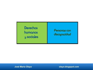 José María Olayo olayo.blogspot.com
Derechos
humanos
y sociales
Personas con
discapacidad
 