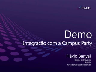 DemoIntegração com a Campus Party Flávio BanyaiDiretor de InovaçãoAstériaflavio.banyai@asteria.com.br