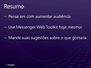 ResumoPenseem com aumentaraudiênciaUse Messenger Web Toolkit hojemesmo! Mandesuassugestõessobre o quegostaria
