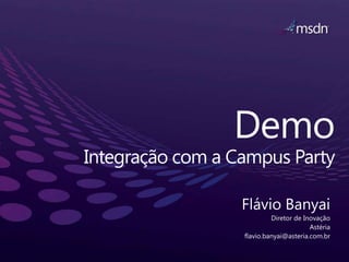 DemoIntegração com a Campus Party <br />Flávio Banyai<br />Diretor de Inovação<br />Astéria<br />flavio.banyai@asteria.com...
