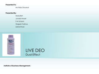 LIVE DEO Dual Effect Presented To: Ms NidaShaukat Presented By: Abdullah JunaidAnsari S M Sufyan Wajeeh Fatima Zahid Khan LIVE Institute of Business Management. 