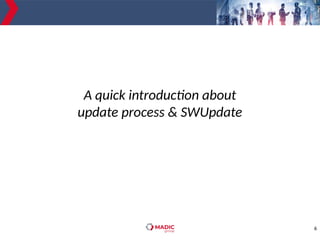 6
A quick introduction about
update process & SWUpdate
 