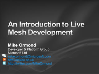 Mike Ormond Developer & Platform Group Microsoft Ltd [email_address]   http://mikeo.co.uk http://twitter.com/MikeOrmond   