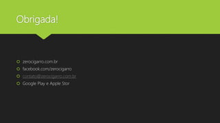 Obrigada!
 zerocigarro.com.br
 facebook.com/zerocigarro
 contato@zerocigarro.com.br
 Google Play e Apple Stor
 