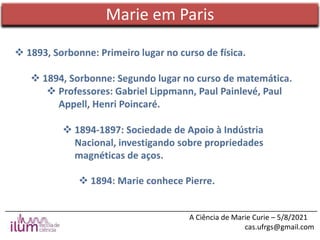 ______________________________________________________________________________
A Ciência de Marie Curie – 5/8/2021
cas.ufrgs@gmail.com
Marie em Paris
 