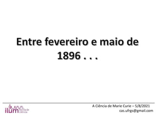 ______________________________________________________________________________
A Ciência de Marie Curie – 5/8/2021
cas.ufrgs@gmail.com
 