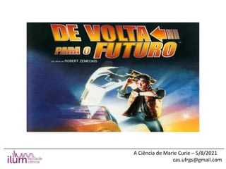 ______________________________________________________________________________
A Ciência de Marie Curie – 5/8/2021
cas.ufrgs@gmail.com
 
