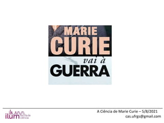 ______________________________________________________________________________
A Ciência de Marie Curie – 5/8/2021
cas.ufrgs@gmail.com
 
