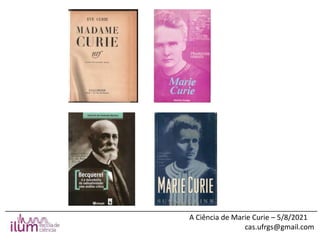 ______________________________________________________________________________
A Ciência de Marie Curie – 5/8/2021
cas.ufrgs@gmail.com
 