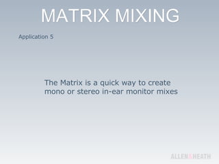 Application 5 The Matrix is a quick way to create mono or stereo in-ear monitor mixes 