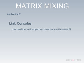 Application 7 Link Consoles Link headliner and support act consoles into the same PA 