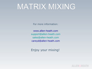 Enjoy your mixing! For more information: www.allen-heath.com [email_address] [email_address] [email_address] 