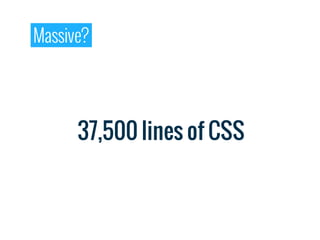 Massive?




      37,500 lines of CSS
 