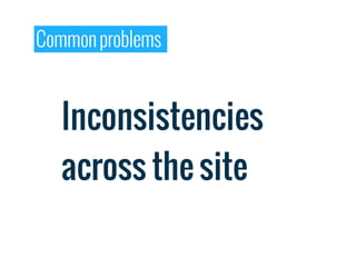 Common problems



   Inconsistencies
   across the site
 