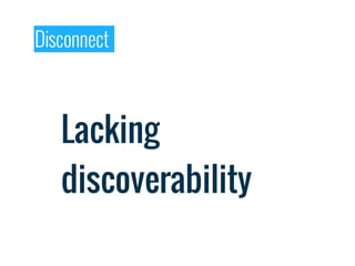 Disconnect



   Lacking
   discoverability
 
