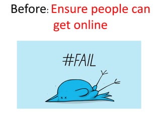 Before: Ensure people can
get online
 