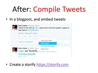 After: Compile Tweets
• In a blogpost, and embed tweets
• Create a storify https://storify.com
 