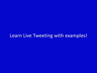Learn Live Tweeting with examples!

 